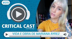 Critical Cast #070 - Vida e obra de Mariana Ayrez