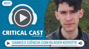 Critical Cast #071 - Games e Ciência (com Blader Koyotte)