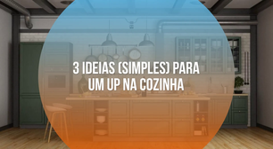 3 ideias (simples) para um up na cozinha