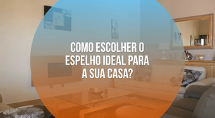 Como escolher o espelho ideal para a sua casa?