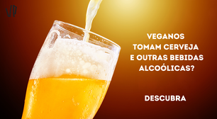Descubra se veganos tomam cerveja e outras bebidas alcoólicas