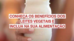 Leites vegetais: conheça os benefícios e inclua na sua alimentação