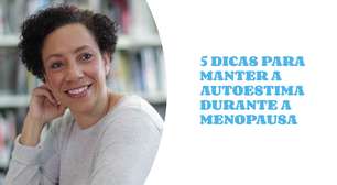 5 dicas para manter a autoestima durante a menopausa