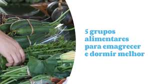 5 grupos alimentares para emagrecer e dormir melhor