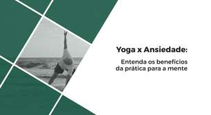 Yoga x Ansiedade: Entenda os benefícios da prática para a mente