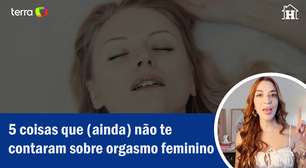 5 coisas que ainda não te contaram sobre orgasmo feminino