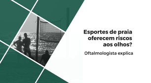 Oftalmologista explica risco dos esportes de praia aos olhos