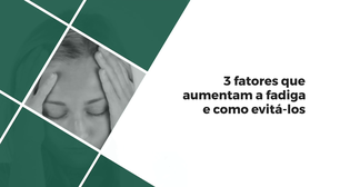 3 fatores que aumentam a fadiga e como evitá-los