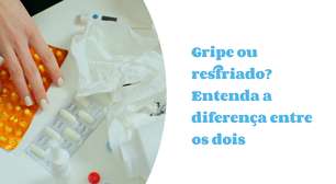 Gripe ou resfriado? Aprenda a diferenciar