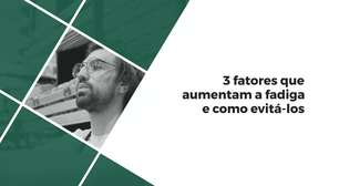 3 fatores que aumentam a fadiga e como evitá-los