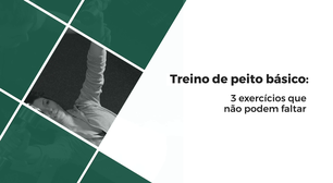 Treino de peito básico: exercícios que não podem faltar