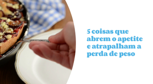 5 coisas que abrem o apetite e atrapalham a perda de peso