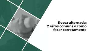 Rosca alternada: 2 erros comuns e como fazer corretamente