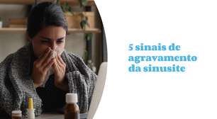 Sinusite: 5 sinais de agravamento