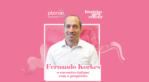 #PlenaeApresenta Fernando Korkes e o encontro íntimo com o propósito