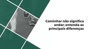 Caminhar x Andar: entenda a diferença