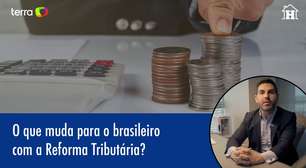 O que muda de fato para o brasileiro com a Reforma Tributária?