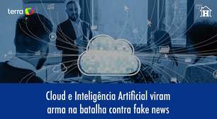 Cloud e IA viram armas na batalha contra as fake news: assista