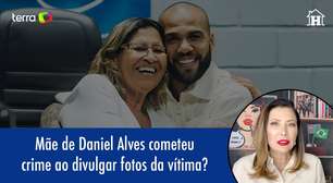 Mãe de Daniel Alves cometeu crime ao divulgar fotos de vítima?