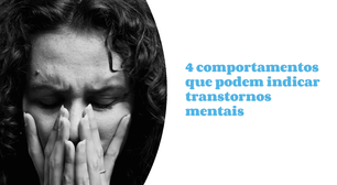 4 comportamentos que podem indicar transtornos mentais