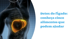 Pré-Carnaval chegou! 5 alimentos que podem ajudar o detox no fígado