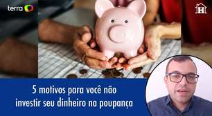 5 motivos para você não investir seu dinheiro na poupança