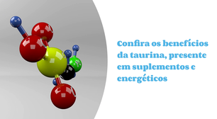 Confira os benefícios da taurina, presente em suplementos e energéticos
