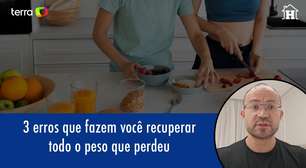 3 erros que fazem você recuperar todo o peso que perdeu