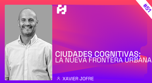 #51-Ciudades Cognitivas-La Nueva Frontera Urbana(Xavi Jofre)