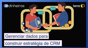 Como gerenciar dados para construir estratégias de CRM