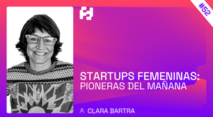 #52 - Startups Femeninas: Pioneras del Mañana (Clara Bartra)