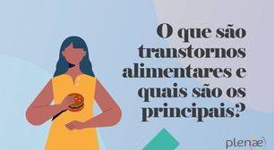 O que são transtornos alimentares e quais são os principais?