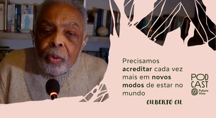 'É preciso acreditar cada vez mais em novos modos de estar no mundo', defende Gilberto Gil
