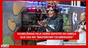 Gilmelândia fala dos enfeites de cabeça que usa no Masterchef