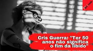 Cris Guerra e 5 coisas pós-50: sexo, pazes com o tempo e mais