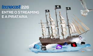 Tecnocast 226 - Entre o streaming e a pirataria