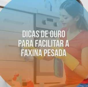 Dicas de ouro para facilitar a faxina pesada