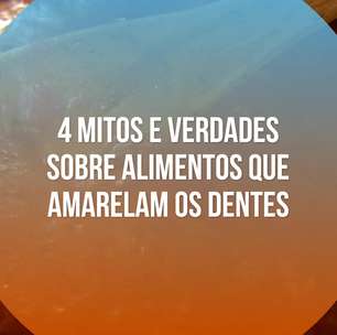 4 mitos e verdades sobre alimentos que amarelam os dentes