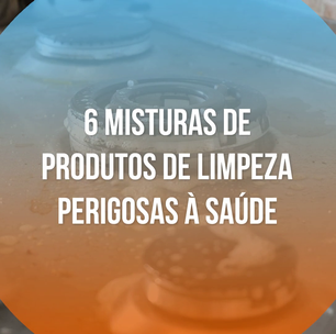 6 misturas de produtos de limpeza perigosas à saúde