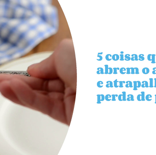 5 coisas que abrem o apetite e atrapalham a perda de peso