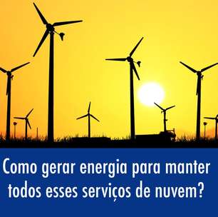 Como gerar energia para manter todos esses serviços de nuvem?