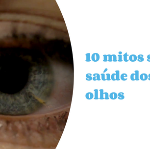 10 mitos sobre a saúde dos seus olhos