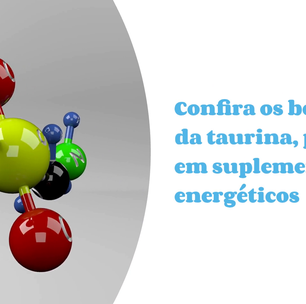 Confira os benefícios da taurina, presente em suplementos e energéticos