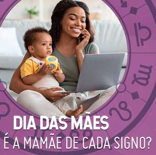 Dia das Mães: como é a mamãe de cada signo?