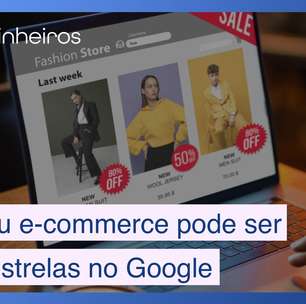 9 dicas para se tornar um e-commerce 5 estrelas no Google