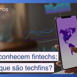 Todo mundo conhece fintechs, mas o que são as badaladas techfins?