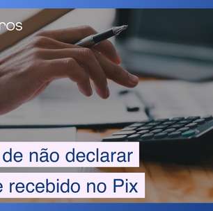 Conheça os riscos de não declarar o que você recebe via Pix