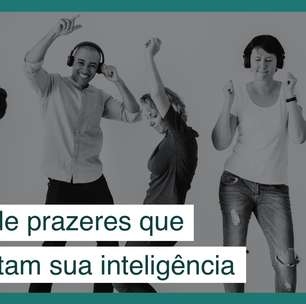 Escolha um desses prazeres e aumente sua inteligência