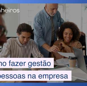 5 passos para fazer uma gestão de pessoas melhor na sua empresa