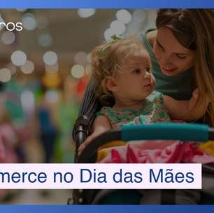 Consumo inteligente no Dia das Mães movimenta o e-commerce